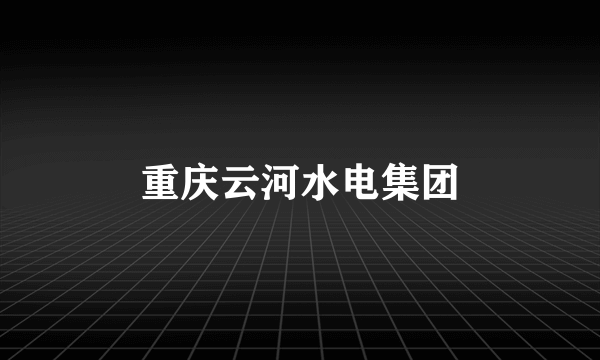重庆云河水电集团