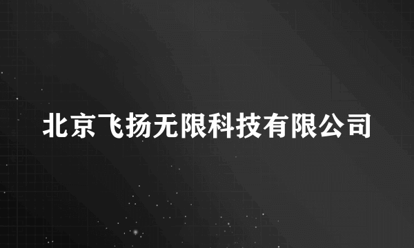 北京飞扬无限科技有限公司