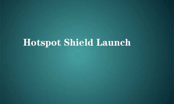Hotspot Shield Launch