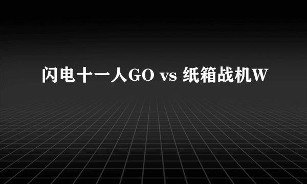 闪电十一人GO vs 纸箱战机W