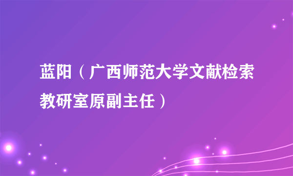 蓝阳（广西师范大学文献检索教研室原副主任）
