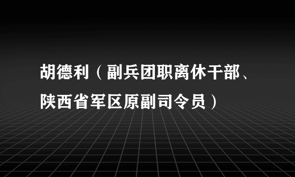 胡德利（副兵团职离休干部、陕西省军区原副司令员）