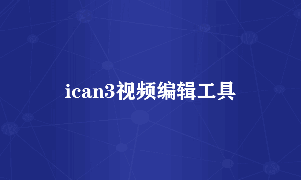 ican3视频编辑工具