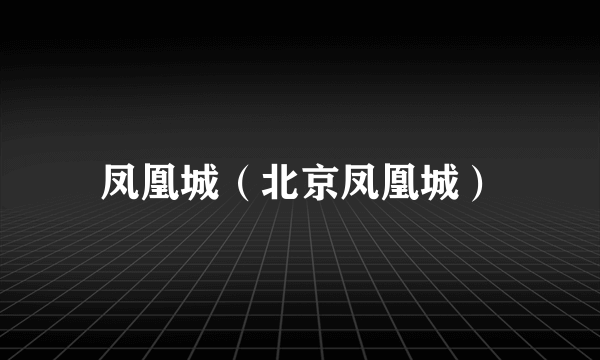 凤凰城（北京凤凰城）