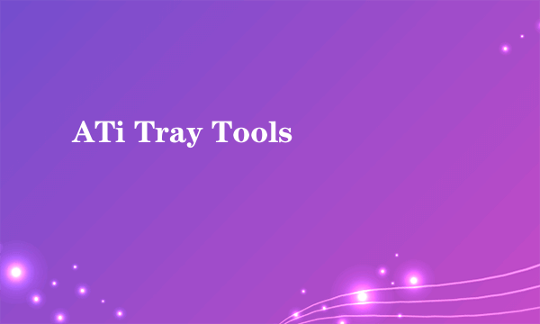 ATi Tray Tools