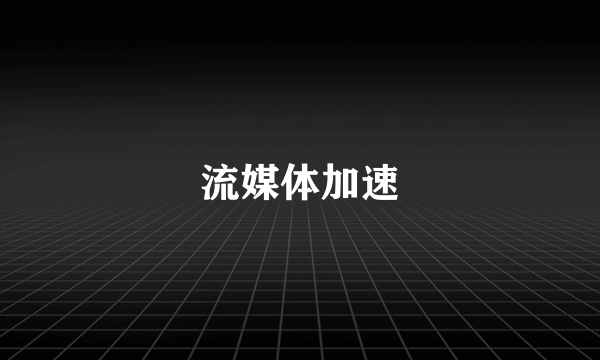 流媒体加速