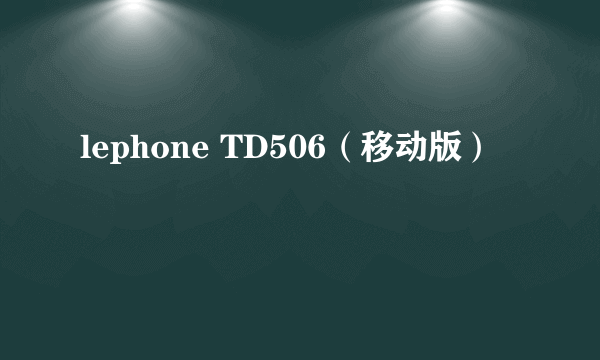 lephone TD506（移动版）