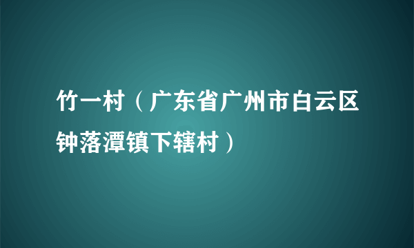 竹一村（广东省广州市白云区钟落潭镇下辖村）