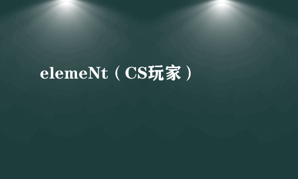 elemeNt（CS玩家）