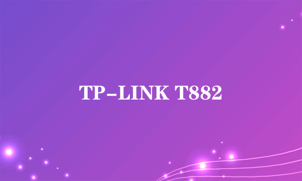 TP-LINK T882