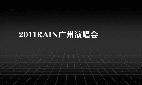 2011RAIN广州演唱会