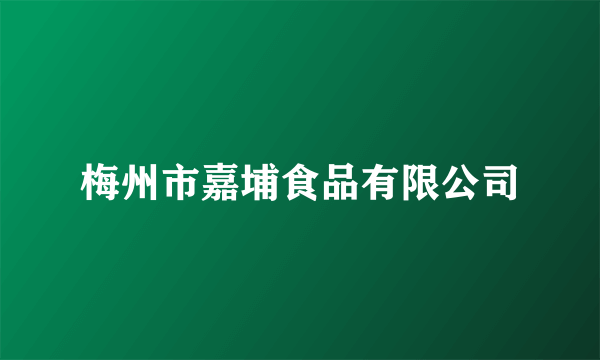 梅州市嘉埔食品有限公司