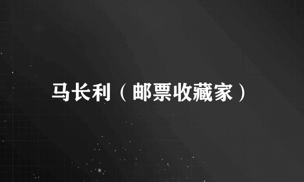 马长利（邮票收藏家）