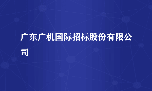 广东广机国际招标股份有限公司