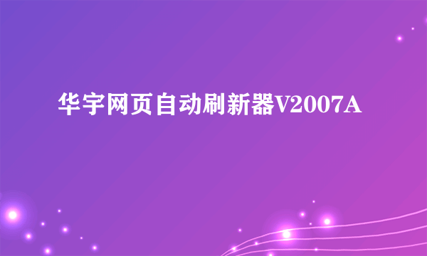 华宇网页自动刷新器V2007A