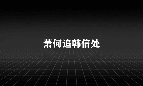 萧何追韩信处