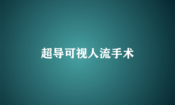 超导可视人流手术