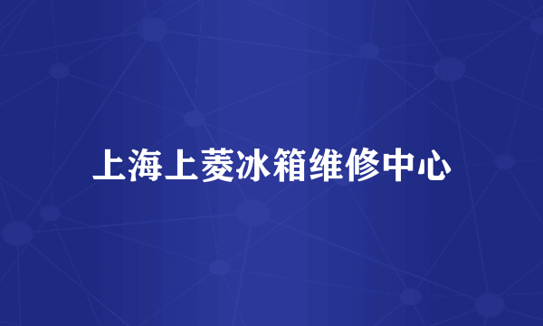 上海上菱冰箱维修中心