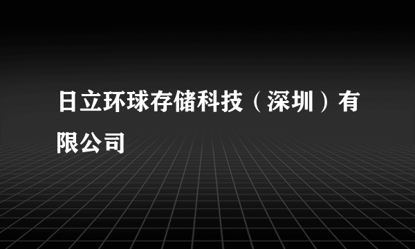 日立环球存储科技（深圳）有限公司