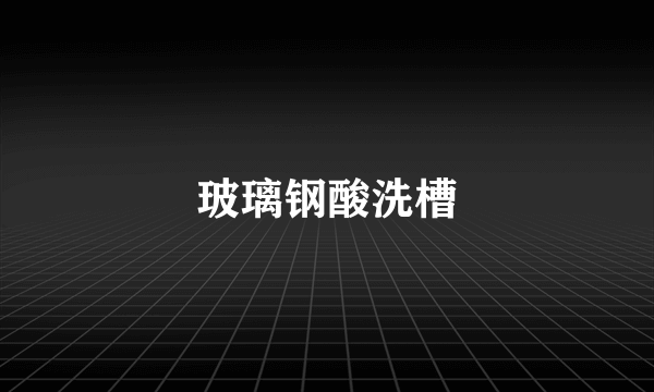 玻璃钢酸洗槽