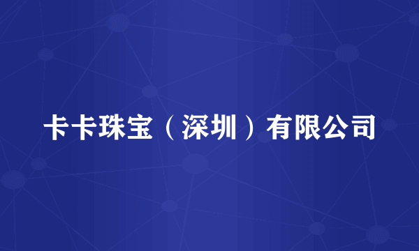 卡卡珠宝（深圳）有限公司