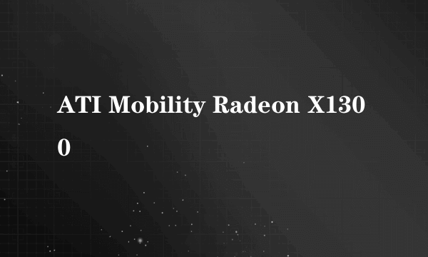 ATI Mobility Radeon X1300