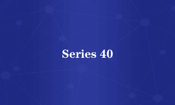 Series 40