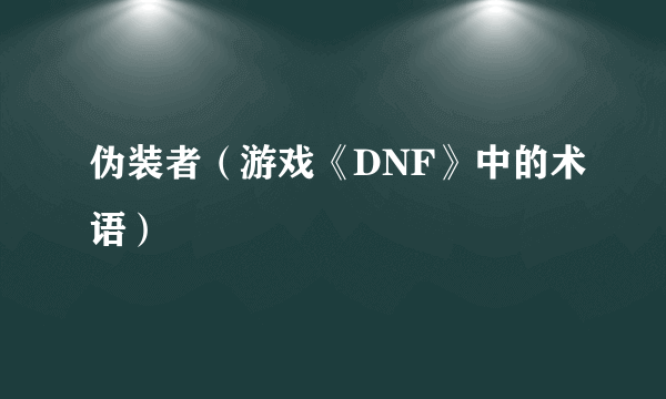 伪装者（游戏《DNF》中的术语）