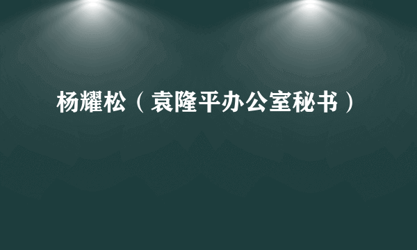 杨耀松（袁隆平办公室秘书）