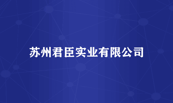 苏州君臣实业有限公司