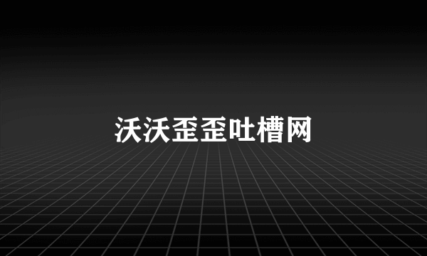 沃沃歪歪吐槽网