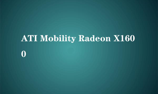 ATI Mobility Radeon X1600