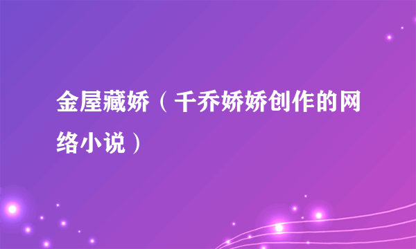 金屋藏娇（千乔娇娇创作的网络小说）