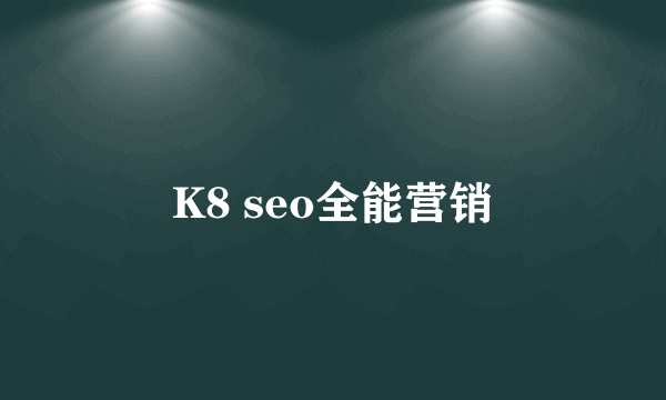 K8 seo全能营销