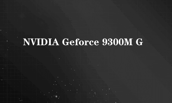 NVIDIA Geforce 9300M G