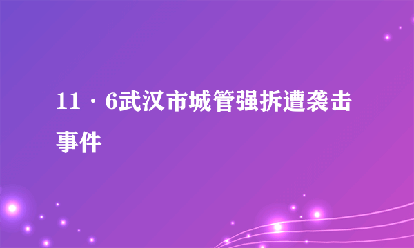 11·6武汉市城管强拆遭袭击事件