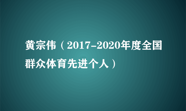 黄宗伟（2017-2020年度全国群众体育先进个人）
