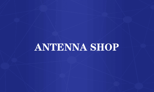 ANTENNA SHOP