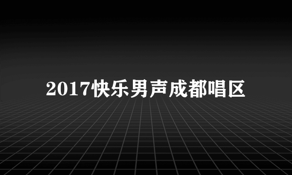 2017快乐男声成都唱区