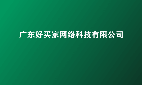 广东好买家网络科技有限公司