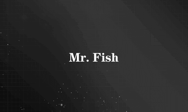 Mr. Fish