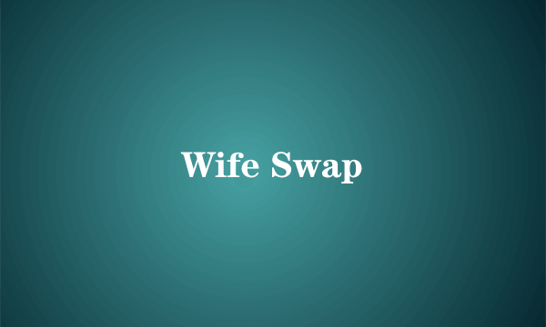 Wife Swap