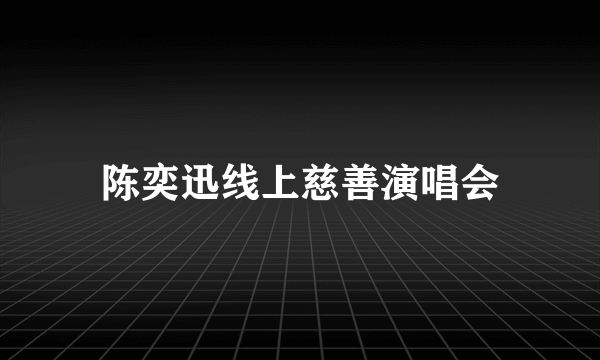 陈奕迅线上慈善演唱会