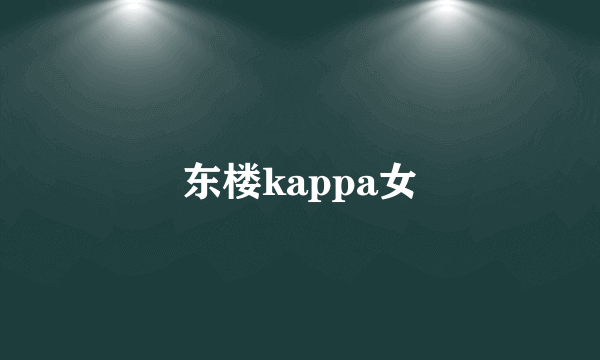 东楼kappa女