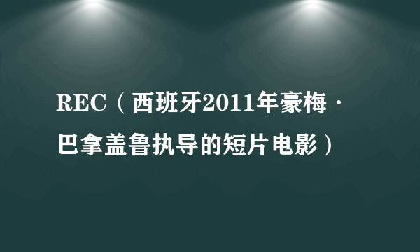 REC（西班牙2011年豪梅·巴拿盖鲁执导的短片电影）