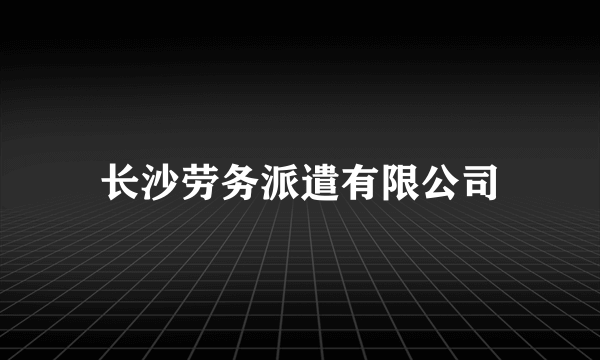 长沙劳务派遣有限公司