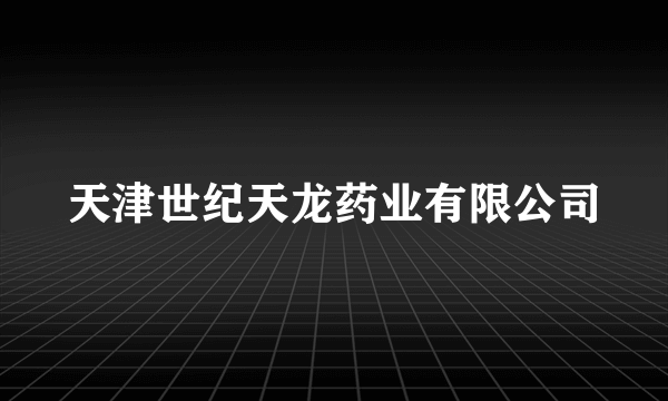 天津世纪天龙药业有限公司