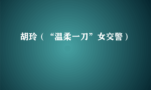 胡玲（“温柔一刀”女交警）