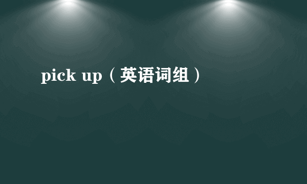 pick up（英语词组）