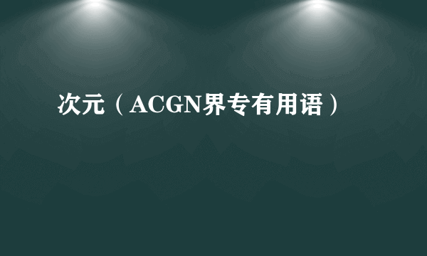次元（ACGN界专有用语）